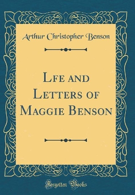 Lfe and Letters of Maggie Benson (Classic Reprint)