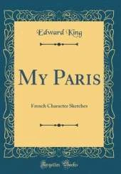 My Paris: French Character Sketches (Classic Reprint)