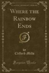 Where the Rainbow Ends (Classic Reprint)