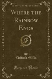 Where the Rainbow Ends (Classic Reprint)