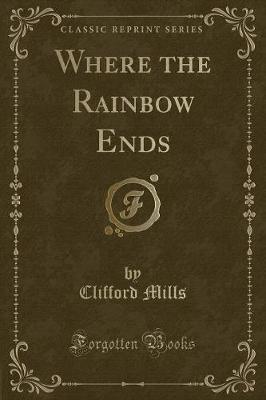 Where the Rainbow Ends (Classic Reprint)
