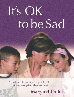 It′s OK to Be Sad: Activities to Help Children Aged 4-9 to Manage Loss, Grief or Bereavement