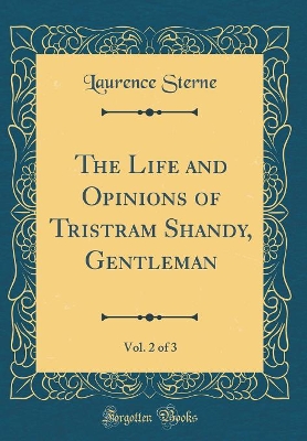 The Life and Opinions of Tristram Shandy, Gentleman, Vol. 2 of 3 (Classic Reprint)