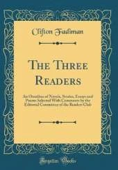 The Three Readers: An Omnibus of Novels, Stories, Essays and Poems Selected With Comments by the Editorial Committee of the Readers Club (Classic Reprint)