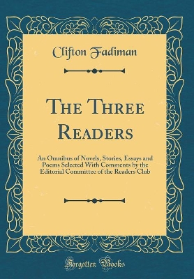 The Three Readers: An Omnibus of Novels, Stories, Essays and Poems Selected With Comments by the Editorial Committee of the Readers Club (Classic Reprint)