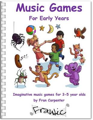 Frantic Music Games - Early Years Foundation Stage: Imaginative Music Games for 3 - 5 Year Olds