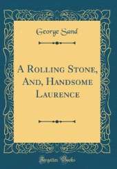A Rolling Stone, And, Handsome Laurence (Classic Reprint)