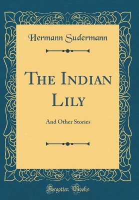 The Indian Lily: And Other Stories (Classic Reprint)