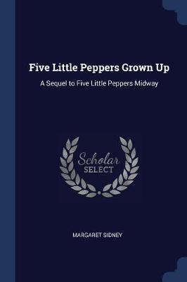 Five Little Peppers Grown Up: A Sequel to Five Little Peppers Midway
