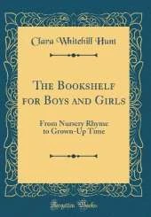 The Bookshelf for Boys and Girls: From Nursery Rhyme to Grown-Up Time (Classic Reprint)