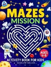 Mazes Mission Activity Book for Kids Ages 4-8: 100 Fun and Exciting Space Adventure Mazes for Skill Levels from Easy to Hard Great for Air Travel, Car Trips and Home Activity