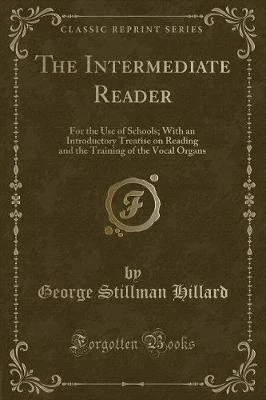 The Intermediate Reader: For the Use of Schools; With an Introductory Treatise on Reading and the Training of the Vocal Organs (Classic Reprint)