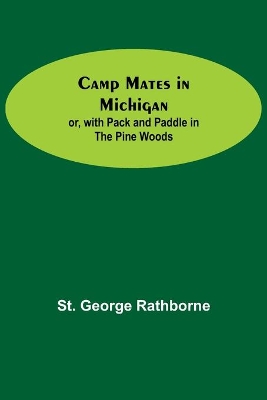 Camp Mates In Michigan; Or, With Pack And Paddle In The Pine Woods