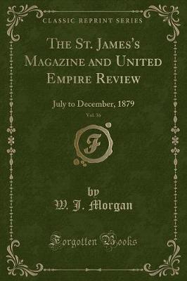 The St. James's Magazine and United Empire Review, Vol. 36: July to December, 1879 (Classic Reprint)