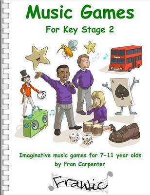 Frantic Music Games KS2 (Key Stage 2): Imaginative Music Games for 7 - 11 Year Olds