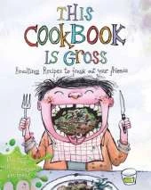 This Cookbook is Gross: Revolting recipes to freak out your friends