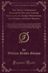 The Trials of Jeremiah Brandreth, William Turner, Isaac Ludlam, George Weightman, and Others, for High Treason, Vol. 2 of 2: Under a Special Commission at Derby, on Thursday the 16th, Friday the 17th, Saturday the 18th, Monday the 20th, Tuesday the 21st,
