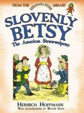 Slovenly Betsy: the American Struwwelpeter: From the Struwwelpeter Library