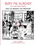 Bury Me, Already (It's Nice Down Here): Comics on Pregnancy and Parenthood
