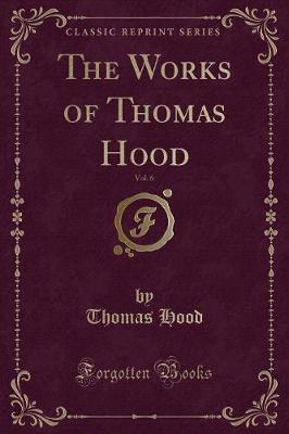 The Works of Thomas Hood, Vol. 6 (Classic Reprint)