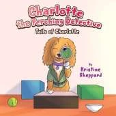 Charlotte the Perching Detective: A curious and determined puppy solves a scent-training mystery in her own way - a Tails of Charlotte story