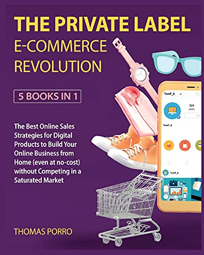 The Profitable Way for Private Label [5 Books in 1]: The Best Online Sales Strategies for Digital Products to Build Your Online Business from Home (even at no-cost) without Competing in a Saturated Market