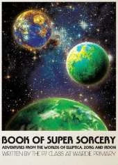 Book of Super Sorcery: Adventures from the Worlds of Elliptica, Zorg and Irdon