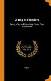 A Dog of Flanders: Being a Story of Friendship Closer Than Brotherhood