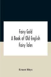 Fairy Gold: A Book Of Old English Fairy Tales