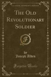 The Old Revolutionary Soldier (Classic Reprint)
