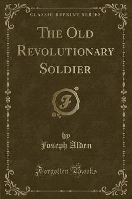 The Old Revolutionary Soldier (Classic Reprint)