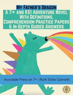 My Father's Dragon: A 7+ and KS1 Adventure Novel with Definitions, Comprehension Practice Papers & In-Depth Guided Answers