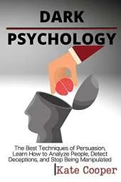 Dark Psychology: The Best Techniques of Persuasion, Learn How to Analyze People, Detect Deceptions, and Stop Being Manipulated