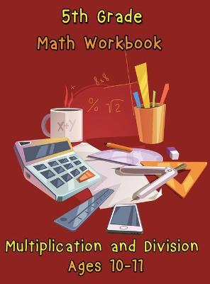 5th Grade Math Workbook - Multiplication and Division - Ages 10-11: Daily Math Workbook Exercises, Multiplication Worksheets and Division Worksheets for Fifth Graders