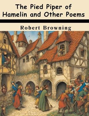 The Pied Piper of Hamelin and Other Poems
