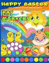 Happy Easter Dot Markers Activity Book Ages 2+: My first Easter Dot Marker Coloring Book Do A Dot Easter Book For Toddlers - Preschool, Kindergarden Kids Easy Guided Big Dots (Paint Daubers Activity Book )