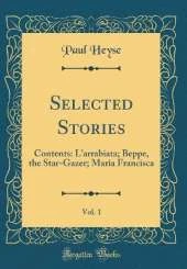 Selected Stories, Vol. 1: Contents: L'arrabiata; Beppe, the Star-Gazer; Maria Francisca (Classic Reprint)