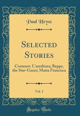 Selected Stories, Vol. 1: Contents: L'arrabiata; Beppe, the Star-Gazer; Maria Francisca (Classic Reprint)