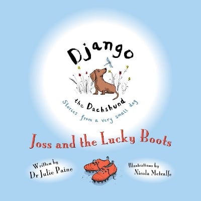 Django the Dachshund Stories from a Very Small Dog: Joss and the Lucky Boots