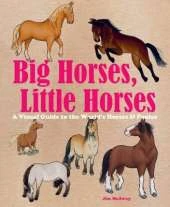 Big Horses, Little Horses: A Visual Guide to the World’s Horses and Ponies