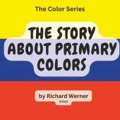 The Story About Primary Colors: The Story of Yellow, Blue and Red as Primary Colors