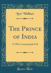 The Prince of India: Or Why Constantinople Fell (Classic Reprint)