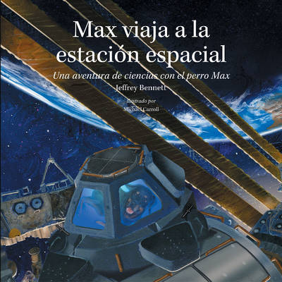 Max Viaja a La Estacion Espacial: Una Aventura De Ciencias Con El Perro Max