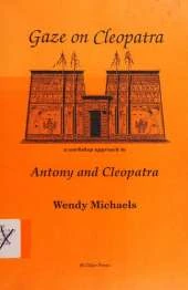 Gaze on Cleopatra: Antony and Cleopatra: A Workshop Approach to Antony and Cleopatra with Additional Material by Ken Watson