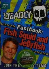 Steve Backshall's Deadly series: Deadly Factbook: Fish, Squid and Jellyfish: Book 4