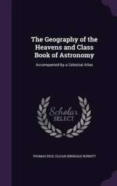 The Geography of the Heavens and Class Book of Astronomy: Accompanied by a Celestial Atlas