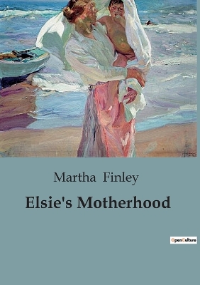 Elsie's Motherhood: A Tale of Family, Faith, and Southern Life Post-Civil War
