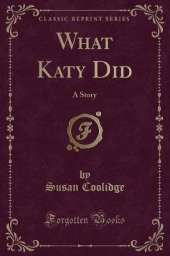 What Katy Did: A Story (Classic Reprint)