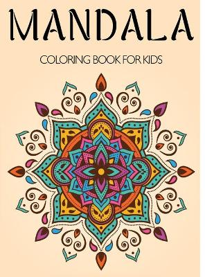 Mandala Coloring Book for Kids: A Kids Coloring Book with Fun, Easy, and Relaxing Mandalas for Boys, Girls, and Beginners