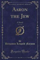Aaron the Jew, Vol. 1 of 3: A Novel (Classic Reprint)